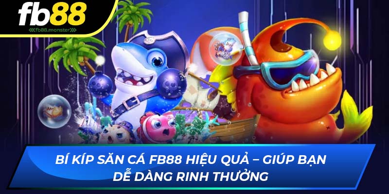 Bí kíp săn cá FB88 hiệu quả – Giúp bạn dễ dàng rinh thưởng