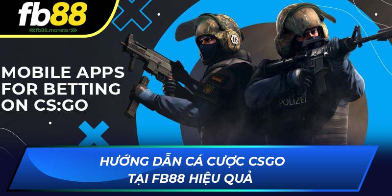 Hướng dẫn cá cược CSGO tại FB88 hiệu quả 