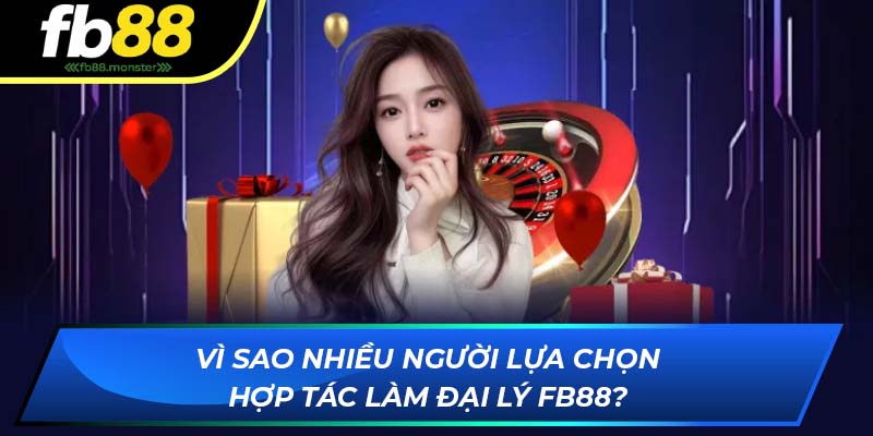 Đại Lý FB88: Cơ Hội Gia Tăng Doanh Số, Hoa Hồng Cực Cao Vì sao nhiều người lựa chọn hợp tác làm đại lý FB88?