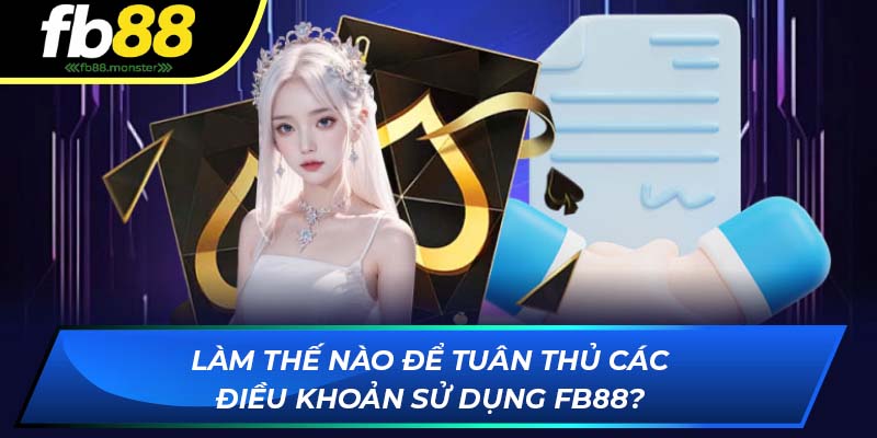 Làm thế nào để tuân thủ các điều khoản sử dụng FB88?