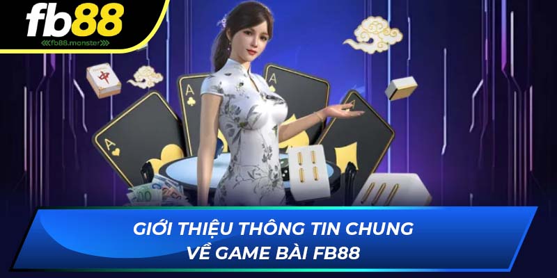 Giới thiệu thông tin chung về game bài FB88