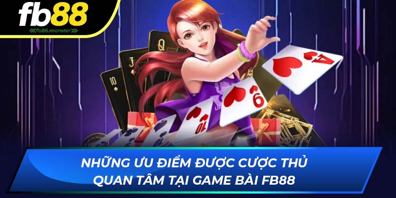Những ưu điểm được cược thủ quan tâm tại game bài FB88
