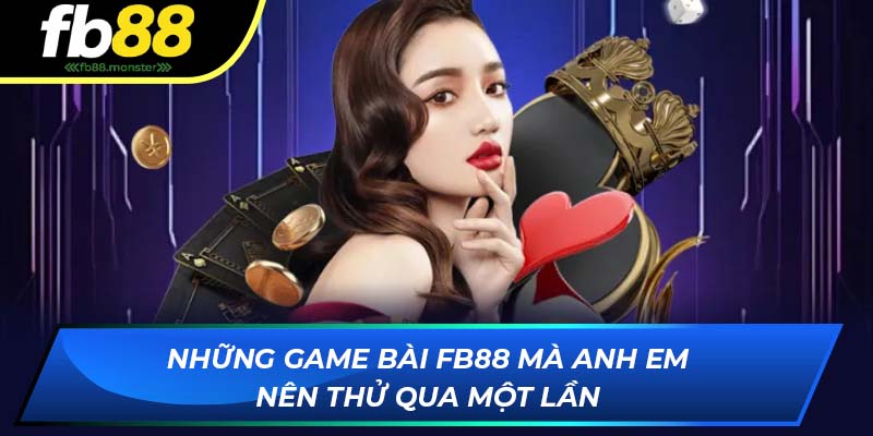 Những game bài hay trên FB88 mà anh em nên thử qua một lần