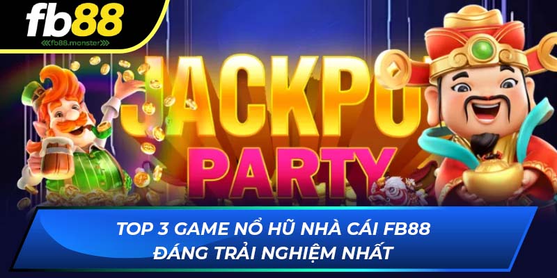Top 3 game nổ hũ nhà cái FB88 đáng trải nghiệm nhất