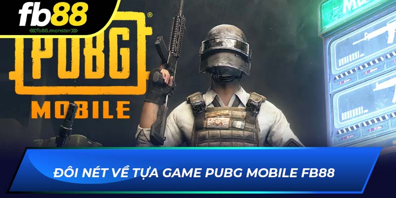 Đôi nét về tựa game PUBG Mobile FB88