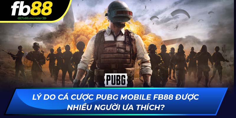 Lý do cá cược PUBG Mobile FB88 được nhiều người ưa thích?