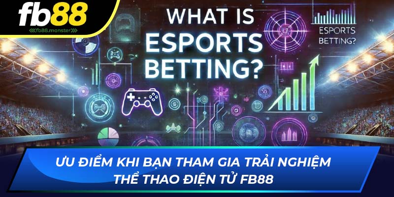 Ưu điểm khi bạn tham gia trải nghiệm eSports FB88