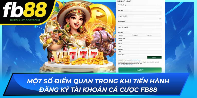Một số điểm quan trọng khi tiến hành đăng ký tài khoản cá cược FB88