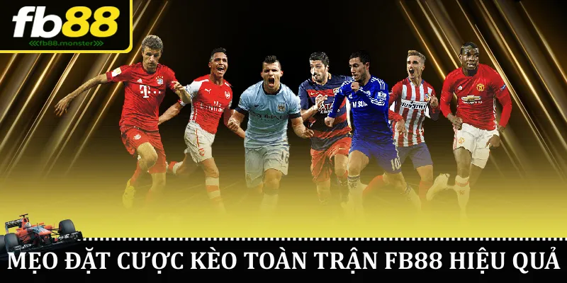 Kèo Toàn Trận FB88 – Hướng Dẫn Đặt Cược Chi Tiết Mẹo đặt cược kèo toàn trận FB88 hiệu quả