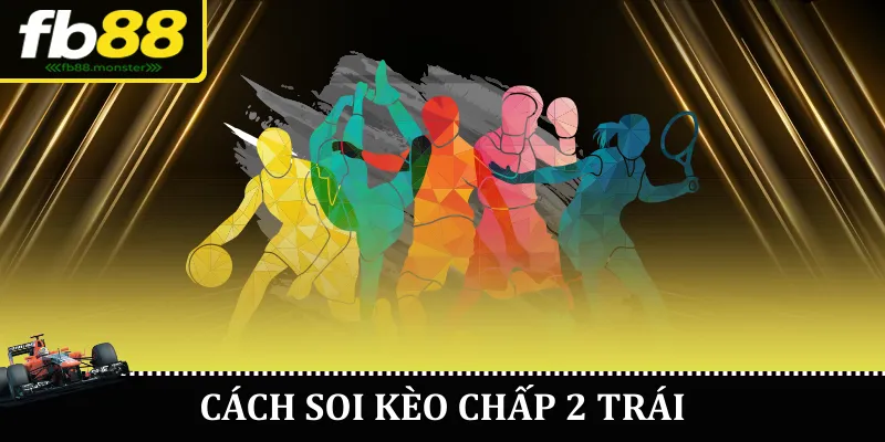Cách soi kèo chấp 2 trái