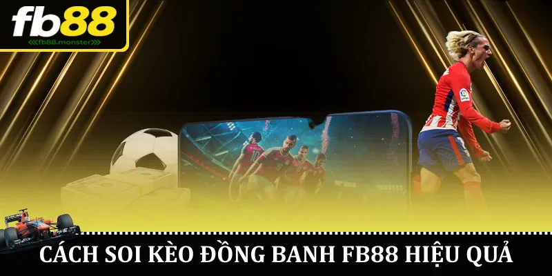Kèo Đồng Banh – Hiểu Đúng, Chơi Chuẩn, Thắng Lớn Cùng FB88 Cách soi kèo đồng banh FB88 hiệu quả