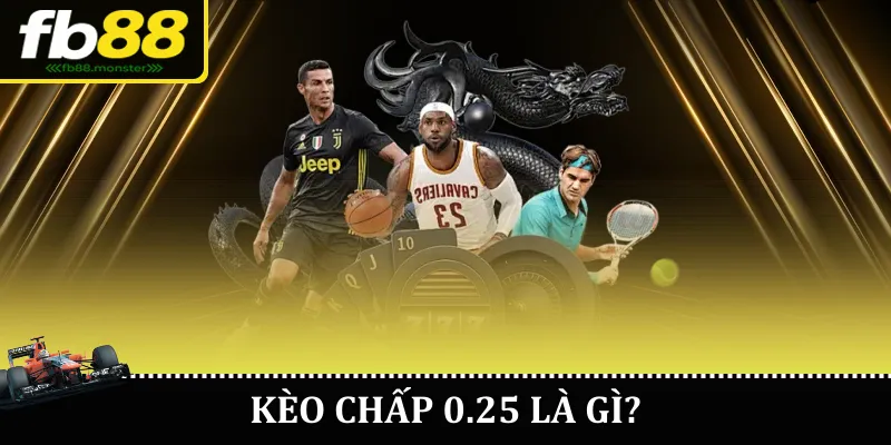 Kèo chấp 0.25 là gì?