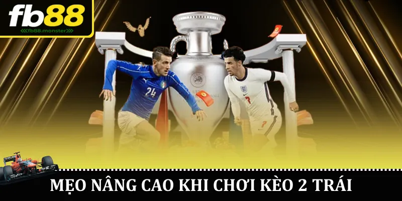 Mẹo nâng cao khi chơi kèo 2 trái