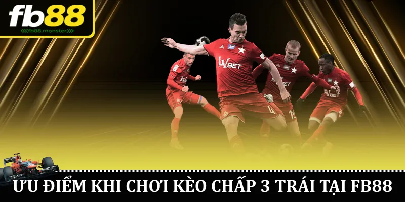 Ưu điểm khi chơi kèo chấp 3 trái tại FB88